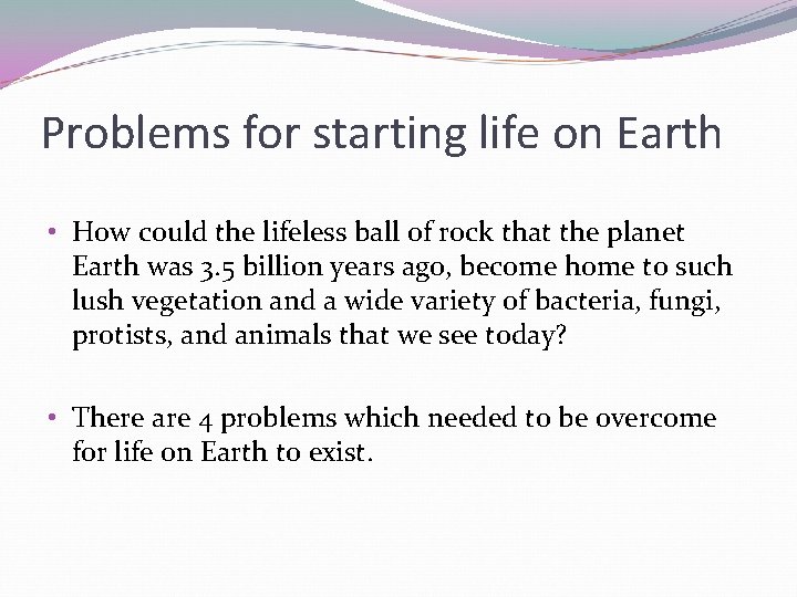 Problems for starting life on Earth • How could the lifeless ball of rock Problems for starting life on Earth • How could the lifeless ball of rock