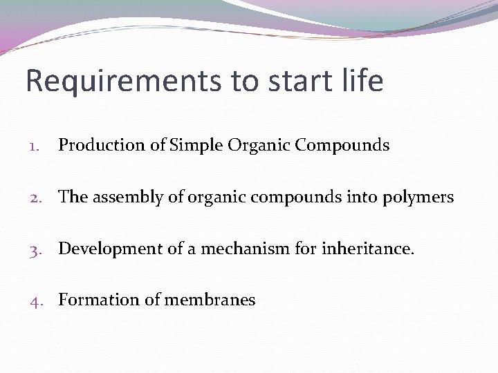 Requirements to start life 1. Production of Simple Organic Compounds 2. The assembly of