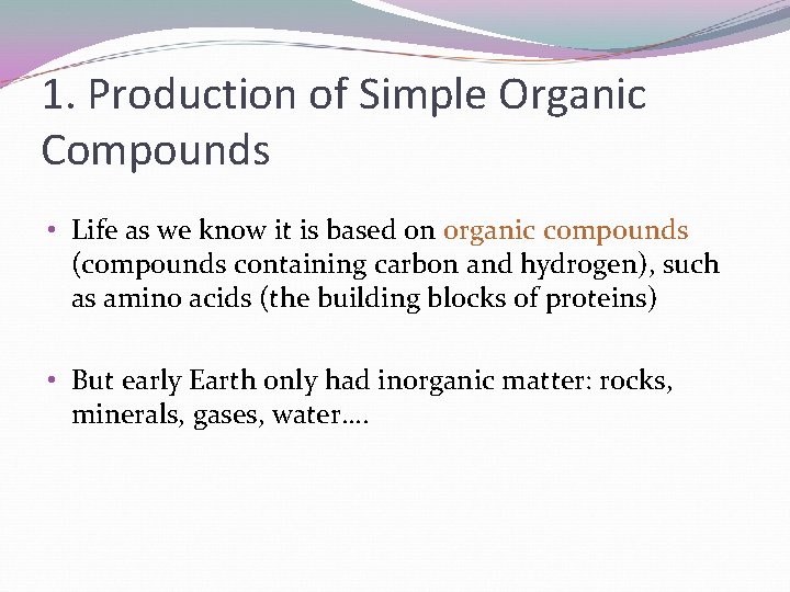 1. Production of Simple Organic Compounds • Life as we know it is based