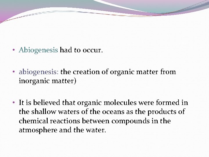 • Abiogenesis had to occur. • abiogenesis: the creation of organic matter from • Abiogenesis had to occur. • abiogenesis: the creation of organic matter from