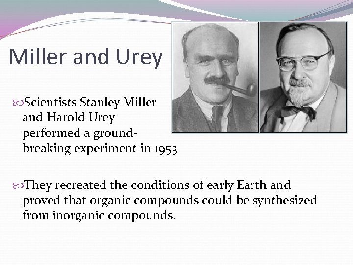 Miller and Urey Scientists Stanley Miller and Harold Urey performed a groundbreaking experiment in Miller and Urey Scientists Stanley Miller and Harold Urey performed a groundbreaking experiment in