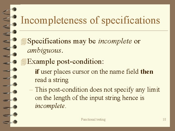 Incompleteness of specifications 4 Specifications may be incomplete or ambiguous. 4 Example post-condition: if