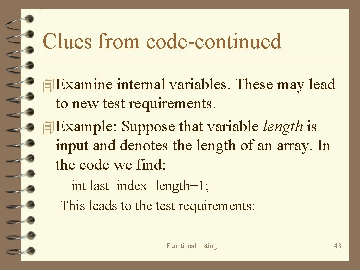 Clues from code-continued 4 Examine internal variables. These may lead to new test requirements.