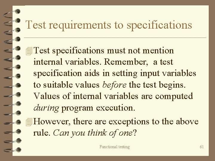 Test requirements to specifications 4 Test specifications must not mention internal variables. Remember, a