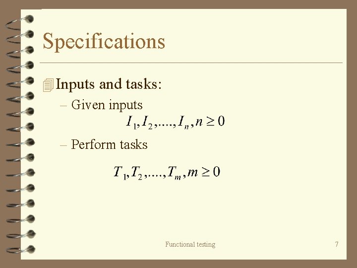 Specifications 4 Inputs and tasks: – Given inputs – Perform tasks Functional testing 7