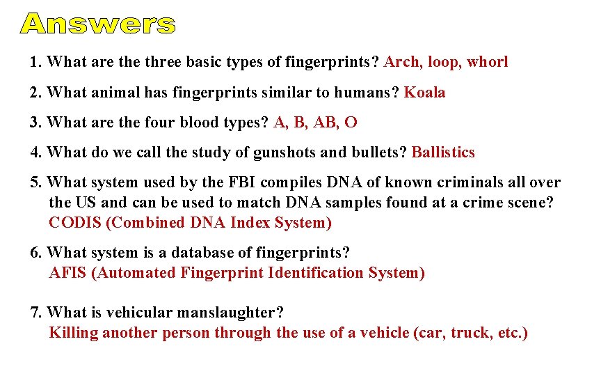 1. What are three basic types of fingerprints? Arch, loop, whorl 2. What animal