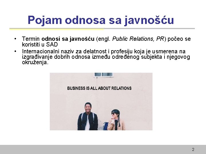 Pojam odnosa sa javnošću • Termin odnosi sa javnošću (engl. Public Relations, PR) počeo