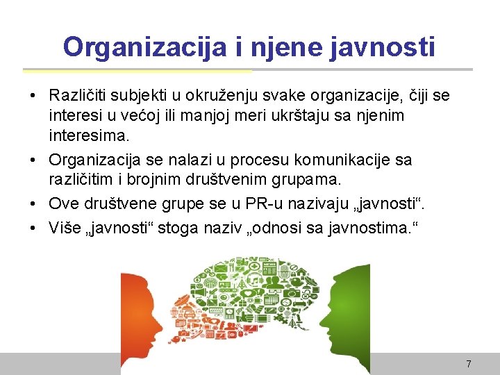 Organizacija i njene javnosti • Različiti subjekti u okruženju svake organizacije, čiji se interesi