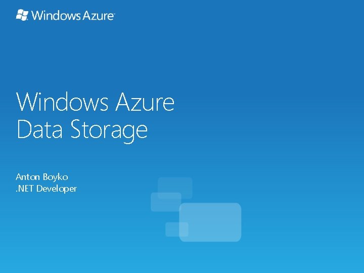 Windows Azure Data Storage Anton Boyko. NET Developer 