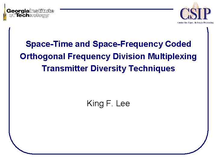 Space-Time and Space-Frequency Coded Orthogonal Frequency Division Multiplexing Transmitter Diversity Techniques King F. Lee
