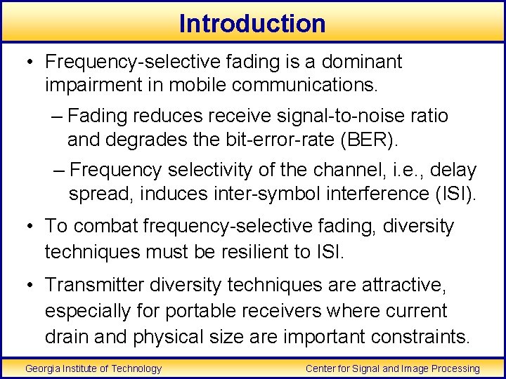 Introduction • Frequency-selective fading is a dominant impairment in mobile communications. – Fading reduces