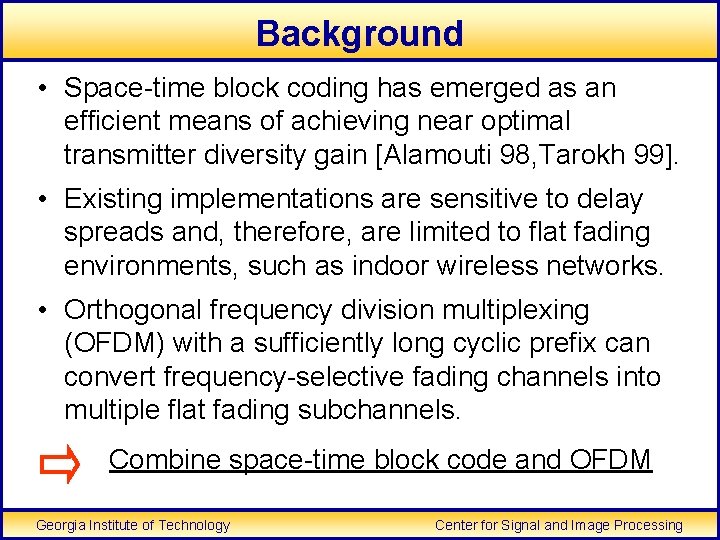 Background • Space-time block coding has emerged as an efficient means of achieving near