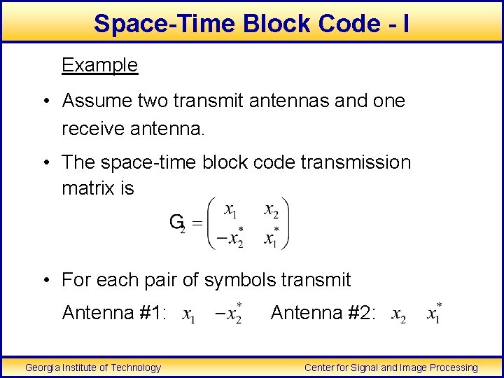 Space-Time Block Code - I Example • Assume two transmit antennas and one receive