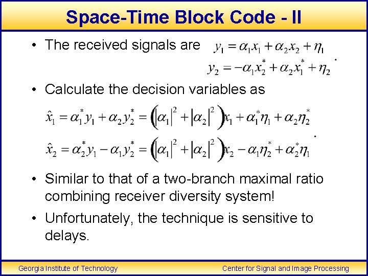 Space-Time Block Code - II • The received signals are • Calculate the decision