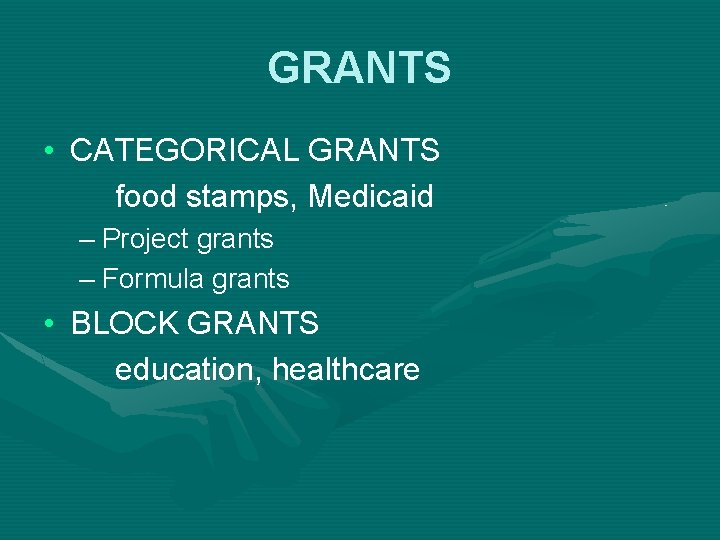 GRANTS • CATEGORICAL GRANTS food stamps, Medicaid – Project grants – Formula grants •