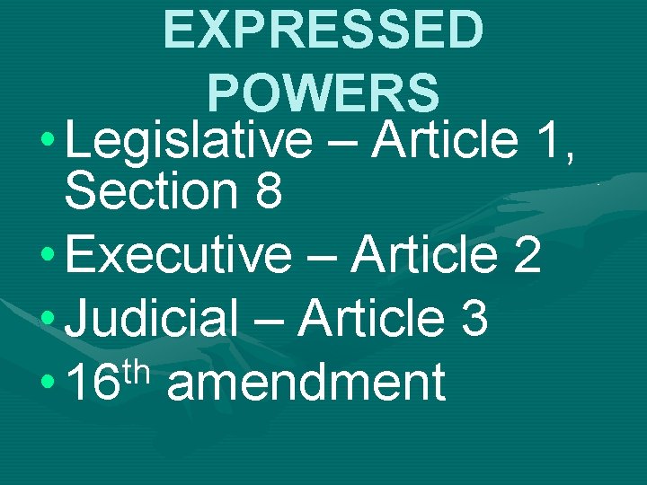 EXPRESSED POWERS • Legislative – Article 1, Section 8 • Executive – Article 2