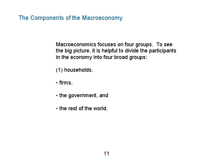 The Components of the Macroeconomy Macroeconomics focuses on four groups. To see the big