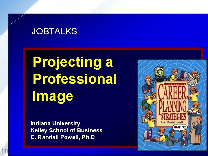JOBTALKS Projecting a Professional Image Indiana University Kelley School of Business C. Randall Powell,