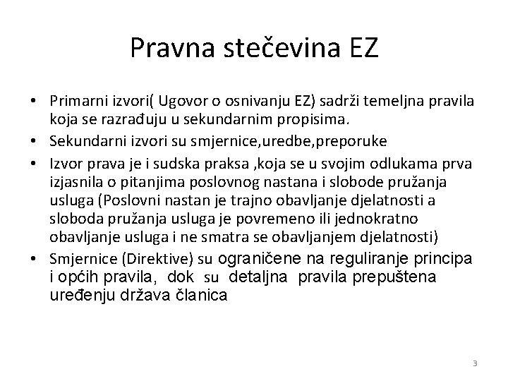 Pravna stečevina EZ • Primarni izvori( Ugovor o osnivanju EZ) sadrži temeljna pravila koja