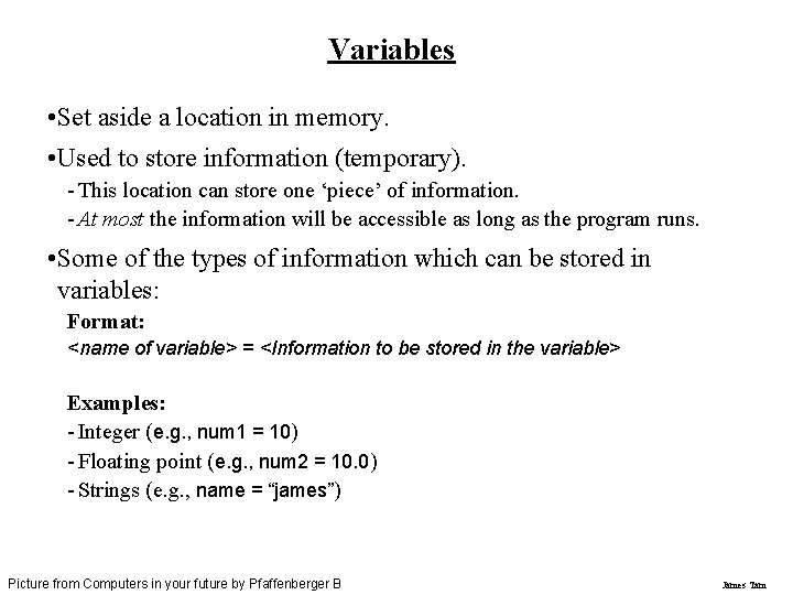 Variables • Set aside a location in memory. • Used to store information (temporary).