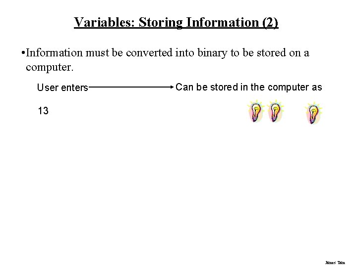 Variables: Storing Information (2) • Information must be converted into binary to be stored