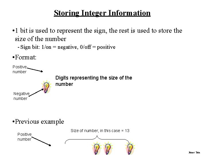 Storing Integer Information • 1 bit is used to represent the sign, the rest