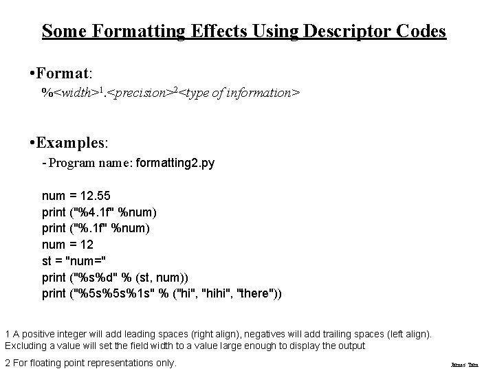 Some Formatting Effects Using Descriptor Codes • Format: %<width>1. <precision>2<type of information> • Examples: