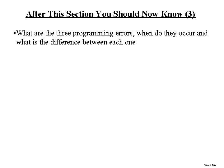 After This Section You Should Now Know (3) • What are three programming errors,