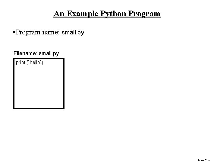 An Example Python Program • Program name: small. py Filename: small. py print (“hello”)