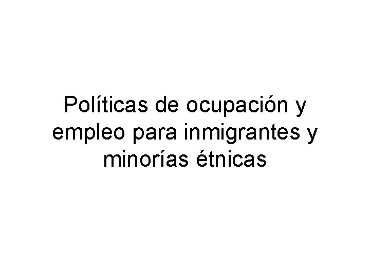 Políticas de ocupación y empleo para inmigrantes y minorías étnicas 