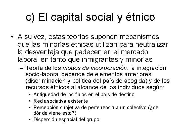 c) El capital social y étnico • A su vez, estas teorías suponen mecanismos