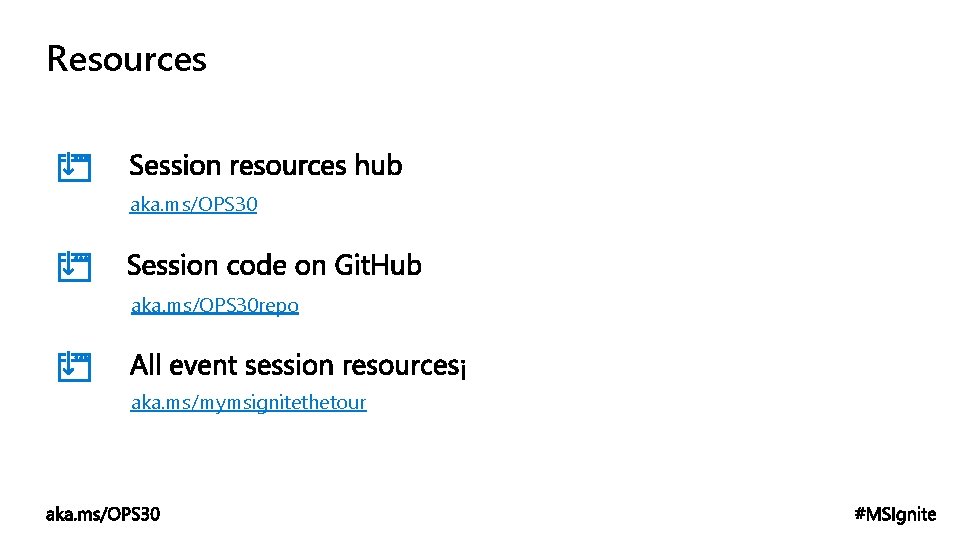 Resources aka. ms/OPS 30 repo aka. ms/mymsignitethetour 