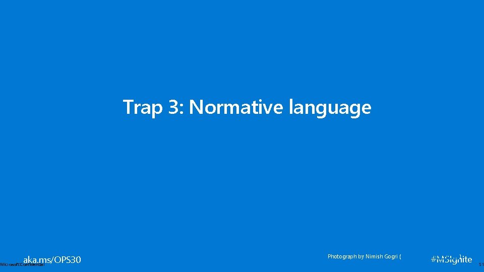 Trap 3: Normative language aka. ms/OPS 30 Microsoft Confidential Photograph by Nimish Gogri (https: