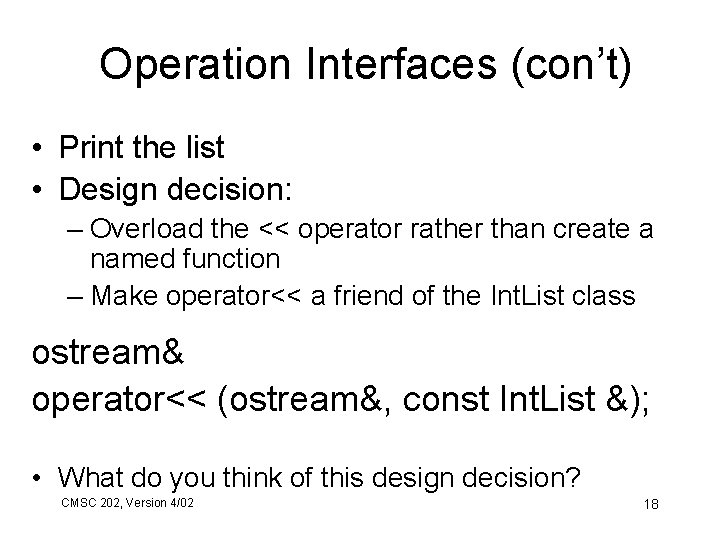 Operation Interfaces (con’t) • Print the list • Design decision: – Overload the <<