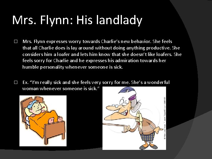 Mrs. Flynn: His landlady � Mrs. Flynn expresses worry towards Charlie’s new behavior. She