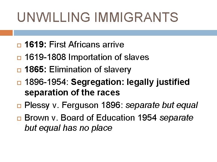 UNWILLING IMMIGRANTS 1619: First Africans arrive 1619 -1808 Importation of slaves 1865: Elimination of