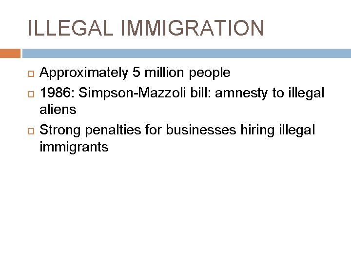 ILLEGAL IMMIGRATION Approximately 5 million people 1986: Simpson-Mazzoli bill: amnesty to illegal aliens Strong