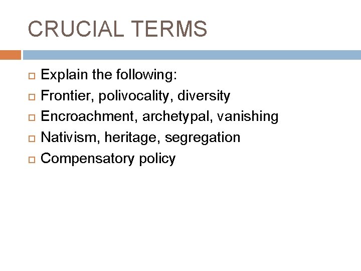 CRUCIAL TERMS Explain the following: Frontier, polivocality, diversity Encroachment, archetypal, vanishing Nativism, heritage, segregation