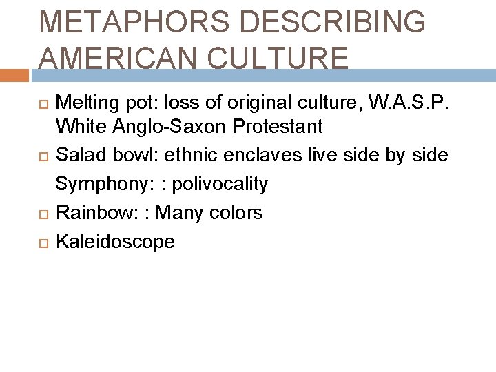 METAPHORS DESCRIBING AMERICAN CULTURE Melting pot: loss of original culture, W. A. S. P.