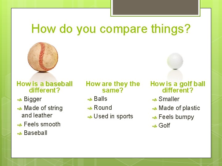 How do you compare things? How is a baseball different? Bigger Made of string