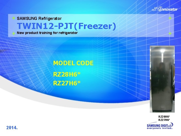 SAMSUNG Refrigerator TWIN 12 -PJT(Freezer) New product training for refrigerator MODEL CODE RZ 28