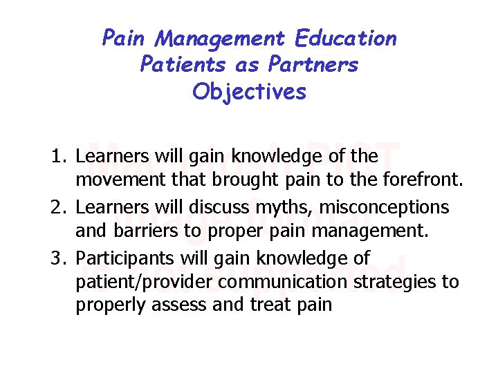 Pain Management Education Patients as Partners Objectives 1. Learners will gain knowledge of the