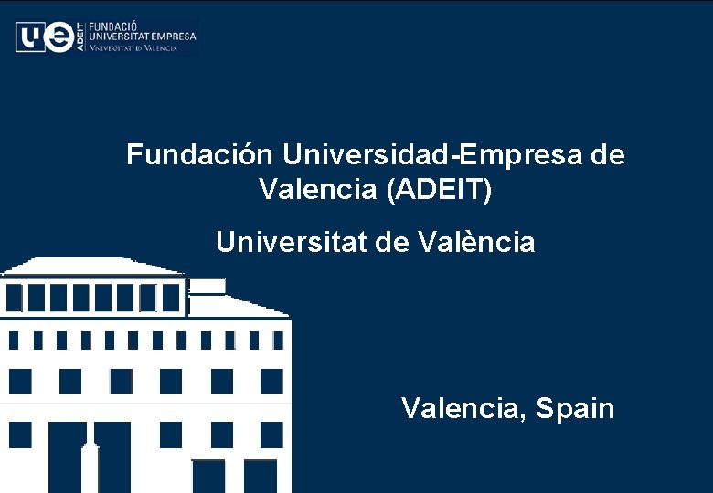 ADEIT – FUNDACIÓN UNIVERSIDAD-EMPRESA DE VALENCIA - UNIVERSITAT DE VALENCIA (ES) ADEIT – FUNDACIÓN