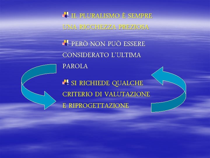 IL PLURALISMO È SEMPRE UNA RICCHEZZA PREZIOSA PERÒ NON PUÒ ESSERE CONSIDERATO L’ULTIMA PAROLA