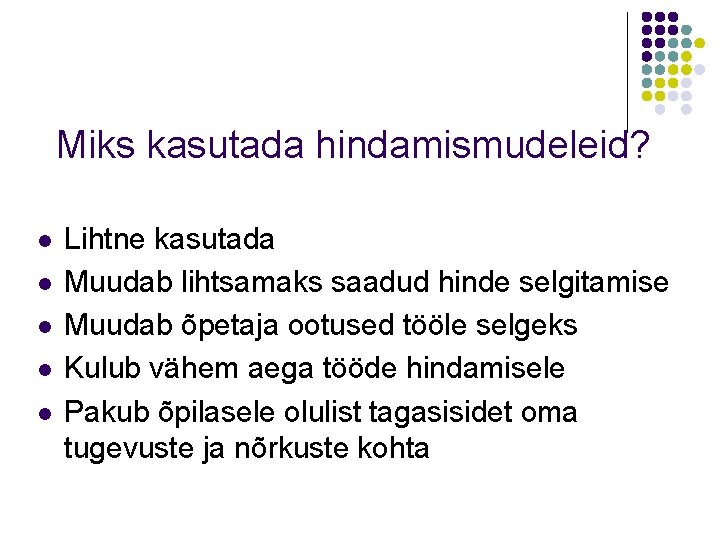 Miks kasutada hindamismudeleid? l l l Lihtne kasutada Muudab lihtsamaks saadud hinde selgitamise Muudab