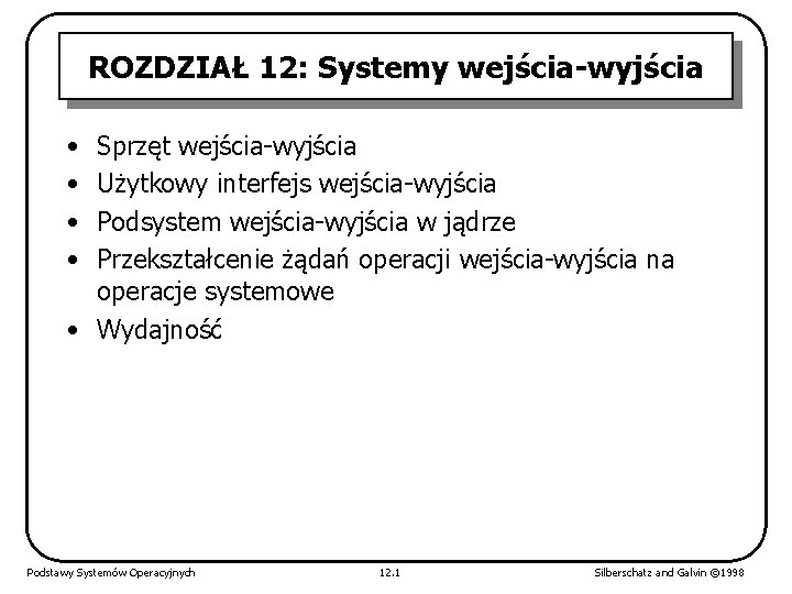 ROZDZIAŁ 12: Systemy wejścia-wyjścia • • Sprzęt wejścia-wyjścia Użytkowy interfejs wejścia-wyjścia Podsystem wejścia-wyjścia w