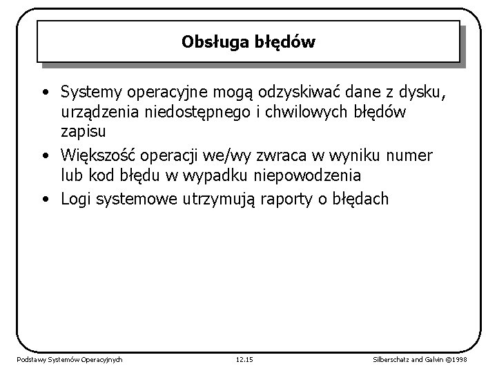 Obsługa błędów • Systemy operacyjne mogą odzyskiwać dane z dysku, urządzenia niedostępnego i chwilowych