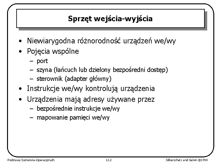 Sprzęt wejścia-wyjścia • Niewiarygodna różnorodność urządzeń we/wy • Pojęcia wspólne – port – szyna