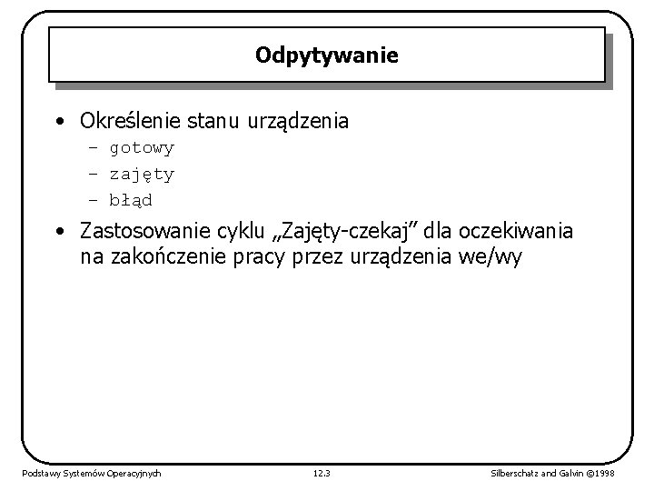 Odpytywanie • Określenie stanu urządzenia – gotowy – zajęty – błąd • Zastosowanie cyklu