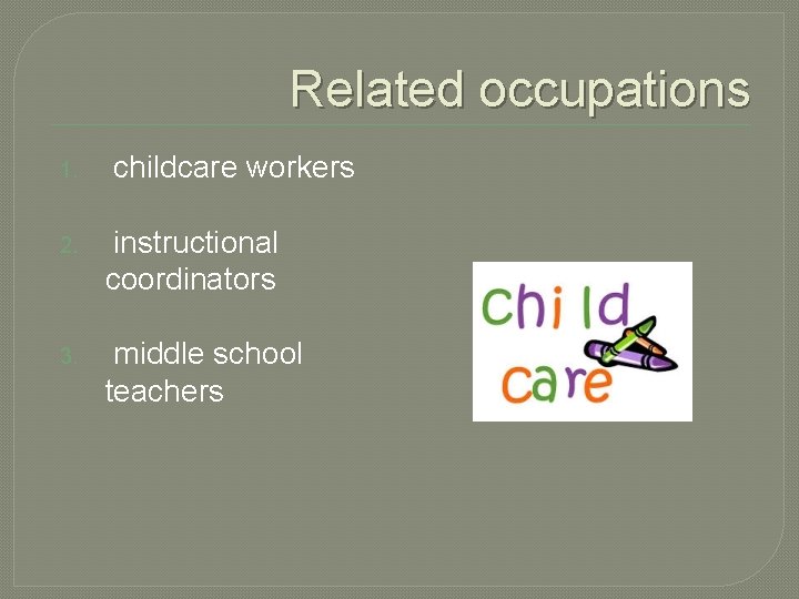 Related occupations 1. childcare workers 2. instructional coordinators 3. middle school teachers Related occupations 1. childcare workers 2. instructional coordinators 3. middle school teachers